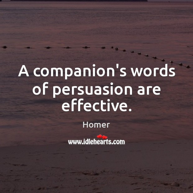 A companion’s words of persuasion are effective. Homer Picture Quote