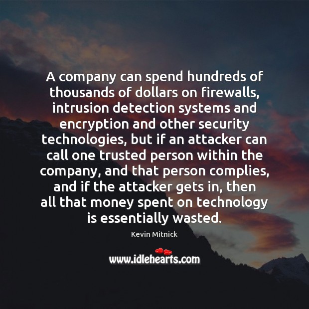 A company can spend hundreds of thousands of dollars on firewalls, intrusion Kevin Mitnick Picture Quote