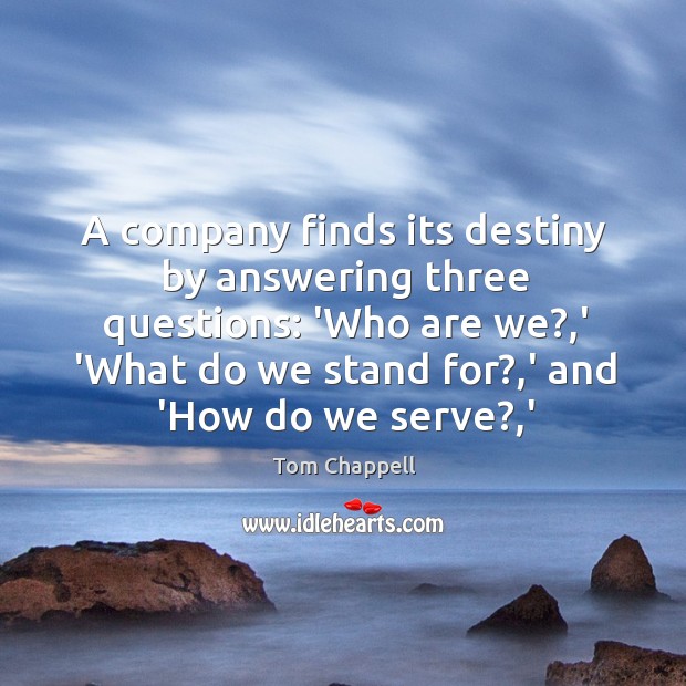 A company finds its destiny by answering three questions: ‘Who are we?, Tom Chappell Picture Quote
