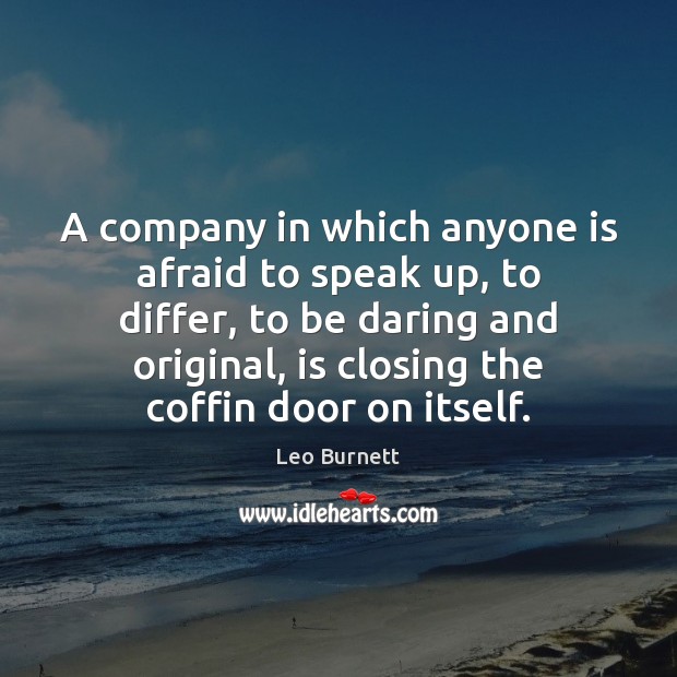 A company in which anyone is afraid to speak up, to differ, Leo Burnett Picture Quote
