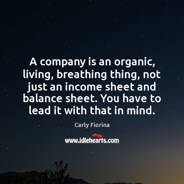 A company is an organic, living, breathing thing, not just an income Carly Fiorina Picture Quote
