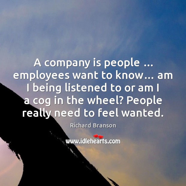 A company is people … employees want to know… am I being listened Richard Branson Picture Quote