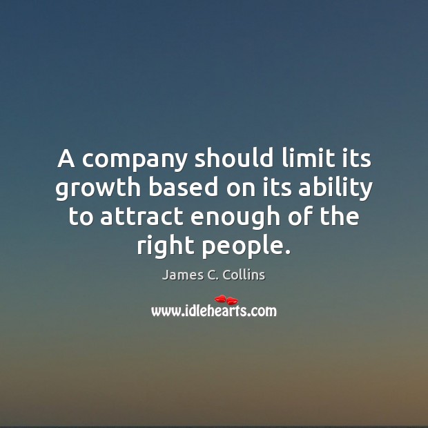 A company should limit its growth based on its ability to attract James C. Collins Picture Quote