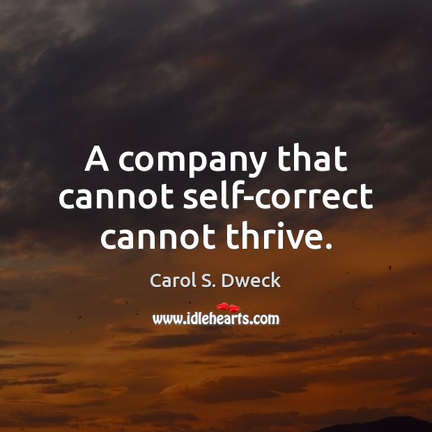 A company that cannot self-correct cannot thrive. Carol S. Dweck Picture Quote