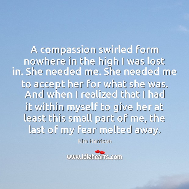 A compassion swirled form nowhere in the high I was lost in. Kim Harrison Picture Quote