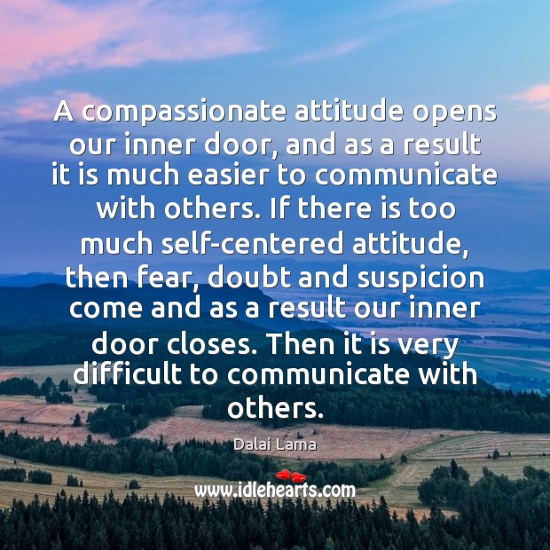 A compassionate attitude opens our inner door, and as a result it Dalai Lama Picture Quote