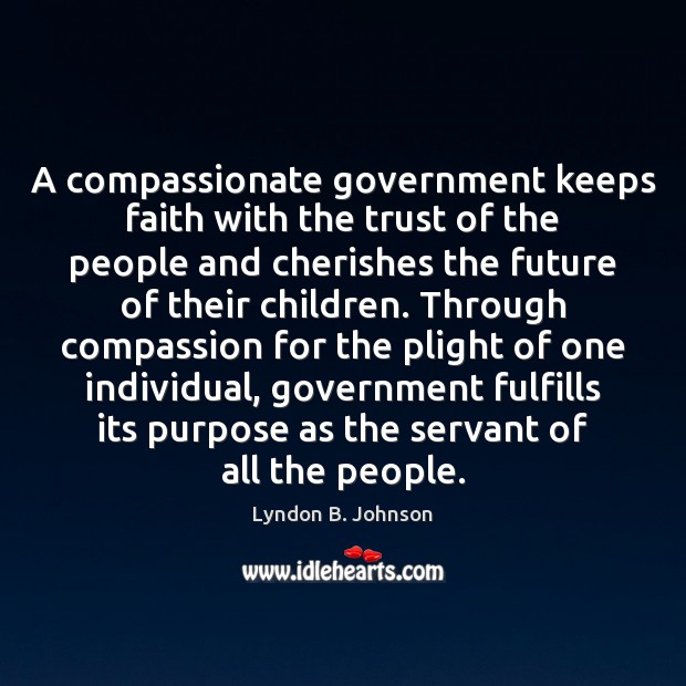 A compassionate government keeps faith with the trust of the people and Lyndon B. Johnson Picture Quote