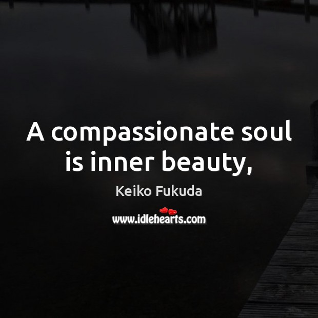 A compassionate soul is inner beauty, Keiko Fukuda Picture Quote