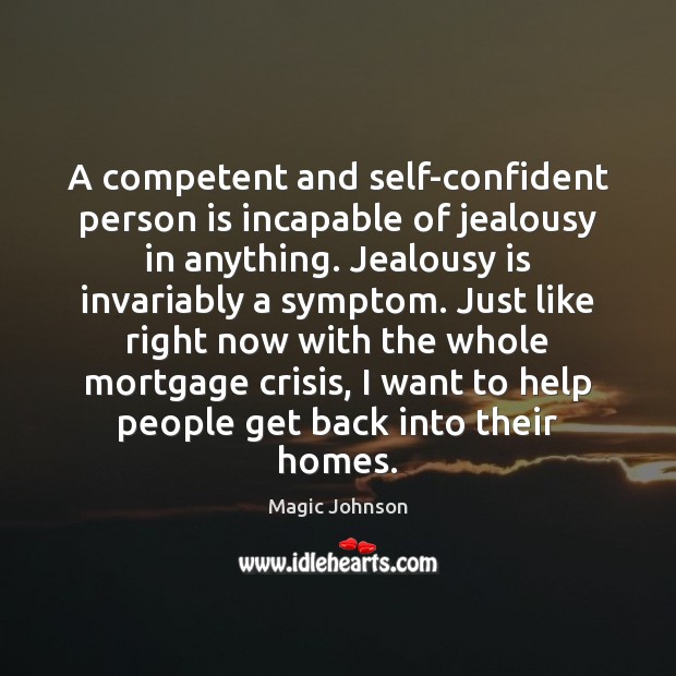 A competent and self-confident person is incapable of jealousy in anything. Jealousy Magic Johnson Picture Quote