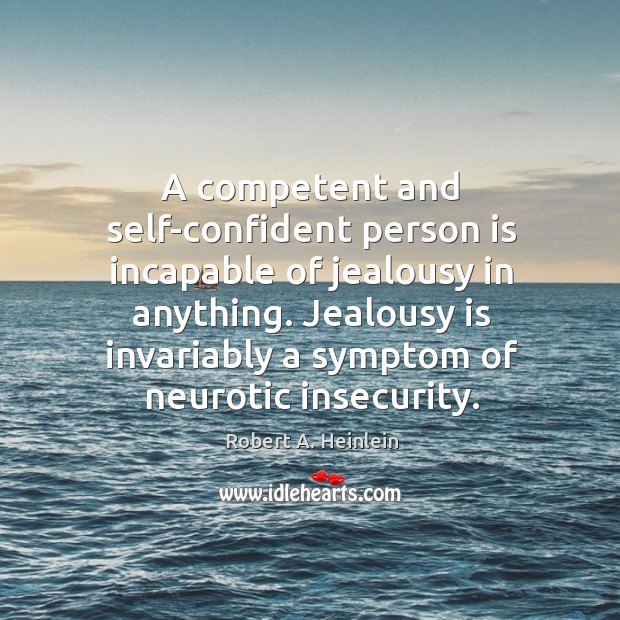 A competent and self-confident person is incapable of jealousy in anything. Image