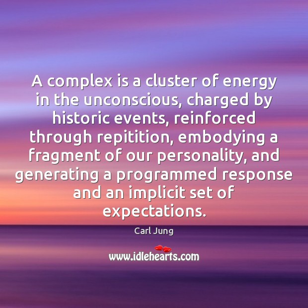 A complex is a cluster of energy in the unconscious, charged by Carl Jung Picture Quote