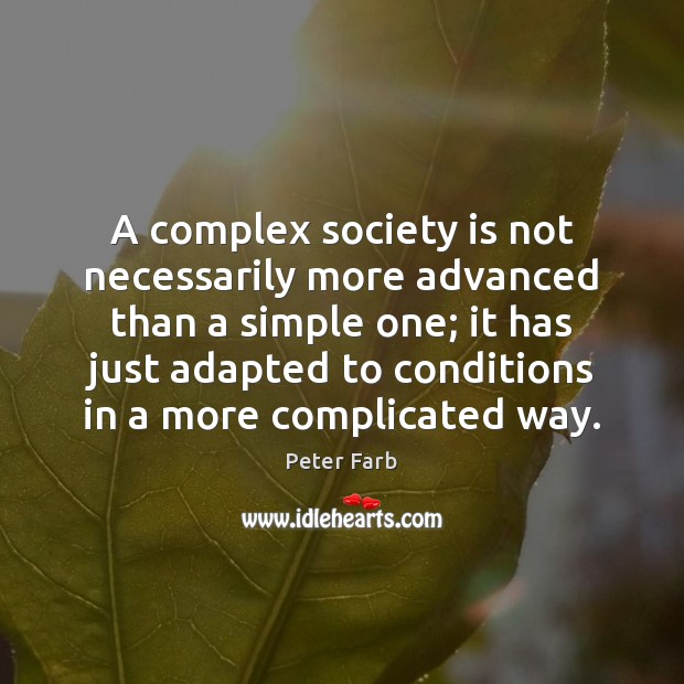 A complex society is not necessarily more advanced than a simple one; Peter Farb Picture Quote
