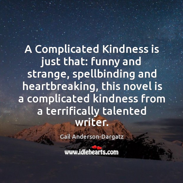 A Complicated Kindness is just that: funny and strange, spellbinding and heartbreaking, Gail Anderson-Dargatz Picture Quote