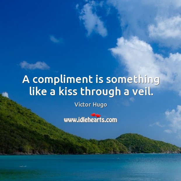 A compliment is something like a kiss through a veil. Victor Hugo Picture Quote