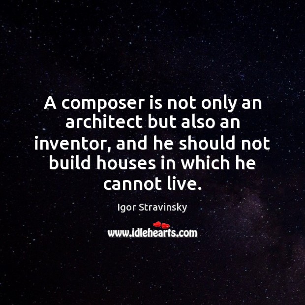 A composer is not only an architect but also an inventor, and Igor Stravinsky Picture Quote