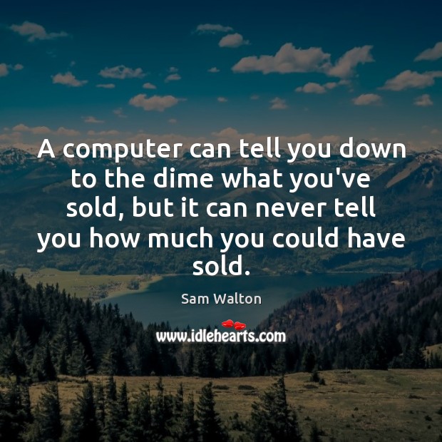 A computer can tell you down to the dime what you’ve sold, Computers Quotes Image