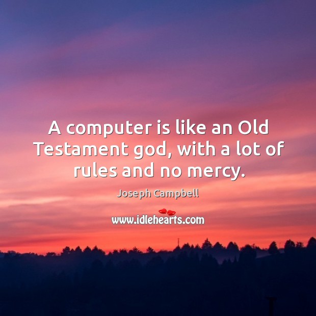A computer is like an old testament God, with a lot of rules and no mercy. Computers Quotes Image