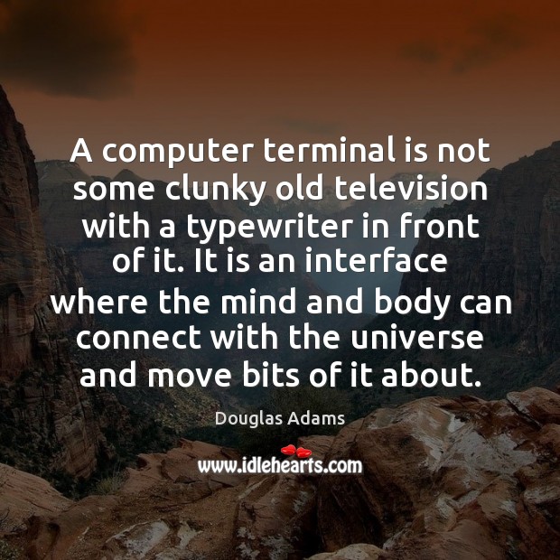 A computer terminal is not some clunky old television with a typewriter Douglas Adams Picture Quote