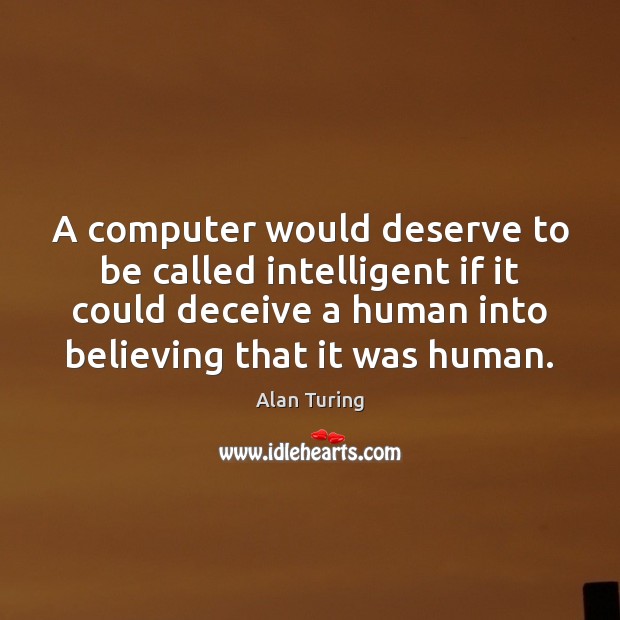 A computer would deserve to be called intelligent if it could deceive Alan Turing Picture Quote