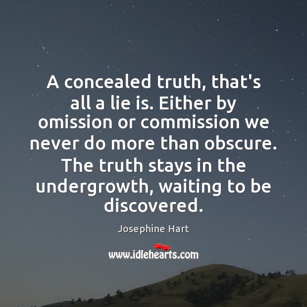 A concealed truth, that’s all a lie is. Either by omission or Josephine Hart Picture Quote