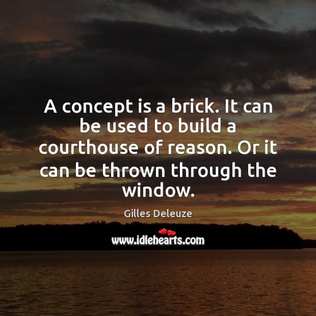 A concept is a brick. It can be used to build a Gilles Deleuze Picture Quote