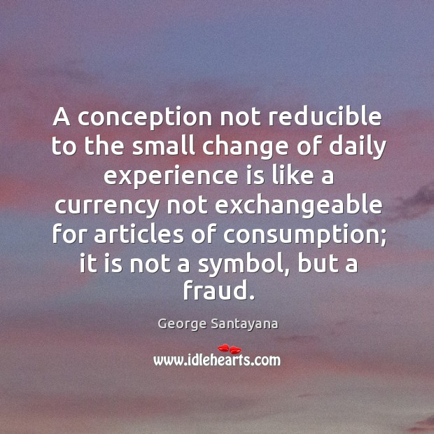 A conception not reducible to the small change of daily experience Image