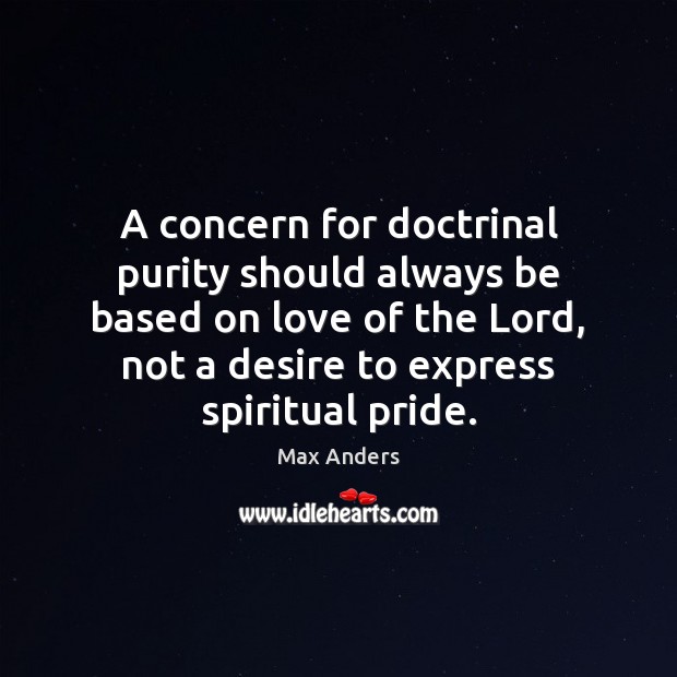 A concern for doctrinal purity should always be based on love of Max Anders Picture Quote
