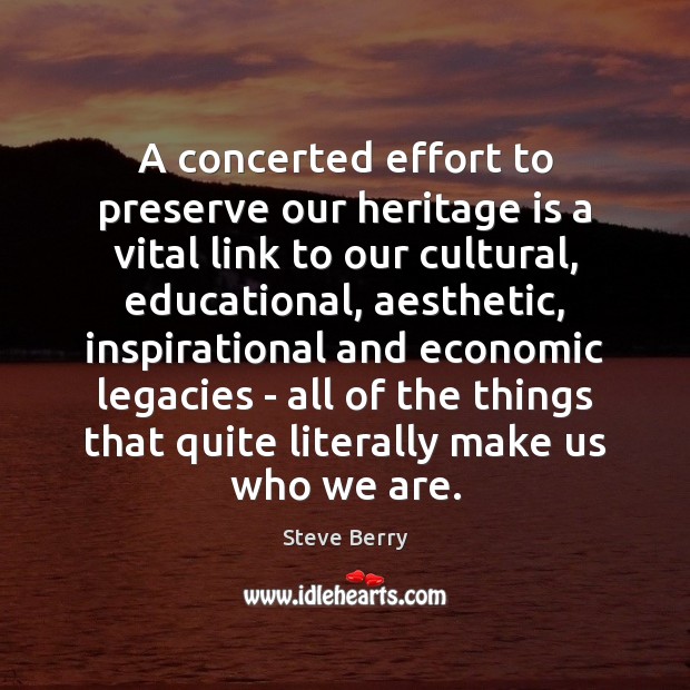 A concerted effort to preserve our heritage is a vital link to Steve Berry Picture Quote