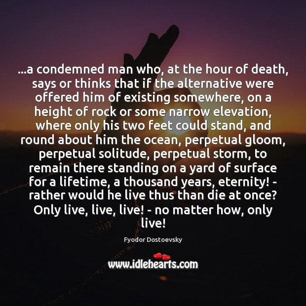 …a condemned man who, at the hour of death, says or thinks Fyodor Dostoevsky Picture Quote