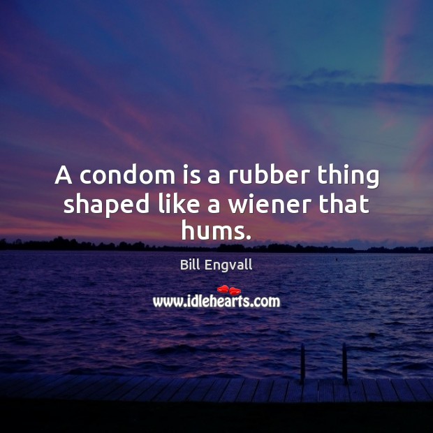 A condom is a rubber thing shaped like a wiener that hums. Image