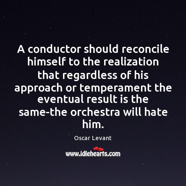 A conductor should reconcile himself to the realization that regardless of his Image