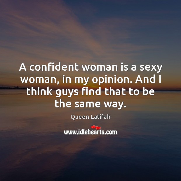 A confident woman is a sexy woman, in my opinion. And I Queen Latifah Picture Quote