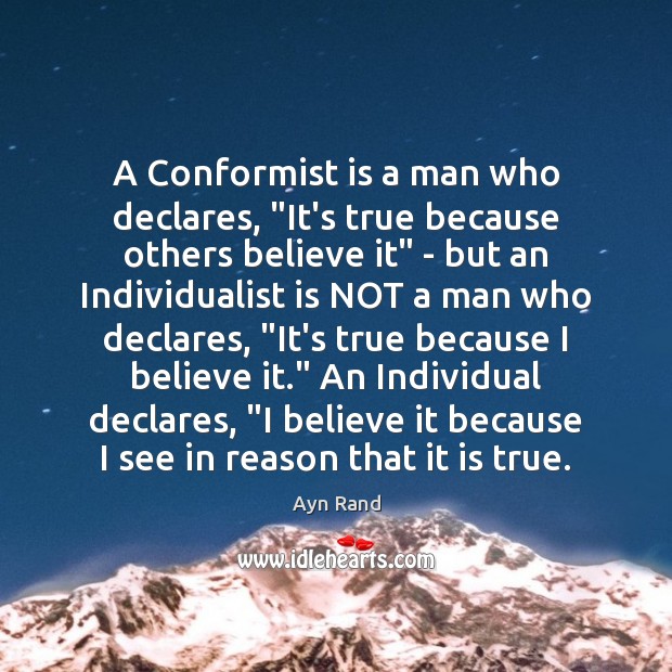 A Conformist is a man who declares, “It’s true because others believe Ayn Rand Picture Quote