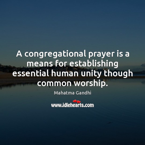 A congregational prayer is a means for establishing essential human unity though 