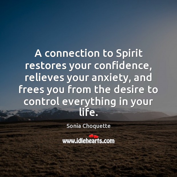 A connection to Spirit restores your confidence, relieves your anxiety, and frees Sonia Choquette Picture Quote