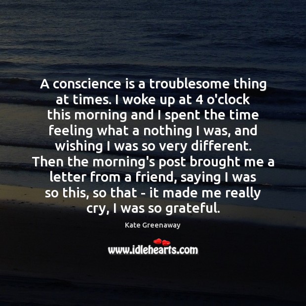 A conscience is a troublesome thing at times. I woke up at 4 Kate Greenaway Picture Quote