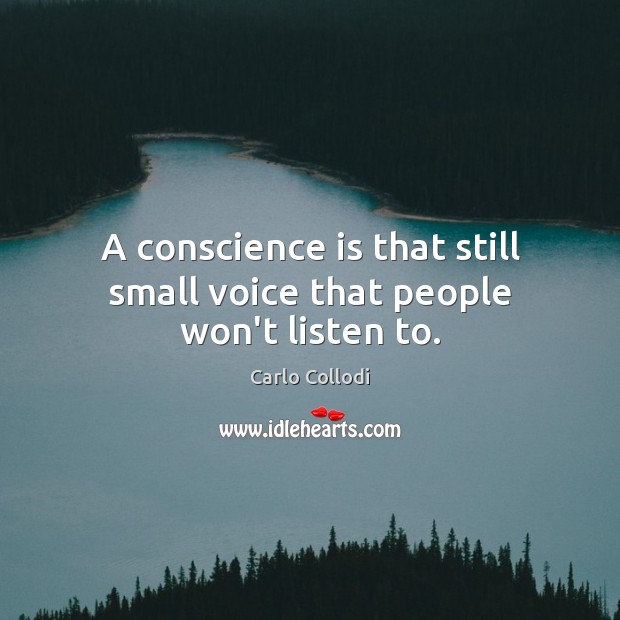 A conscience is that still small voice that people won’t listen to. Carlo Collodi Picture Quote