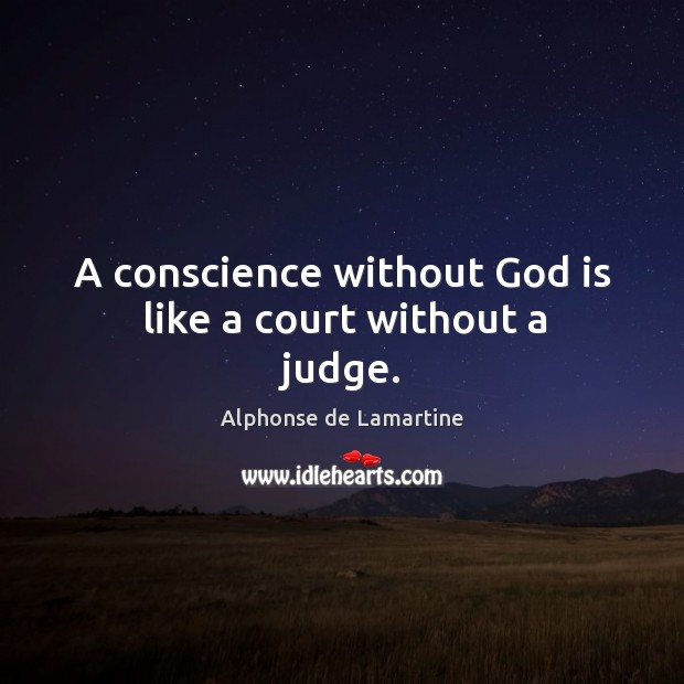 A conscience without God is like a court without a judge. Alphonse de Lamartine Picture Quote