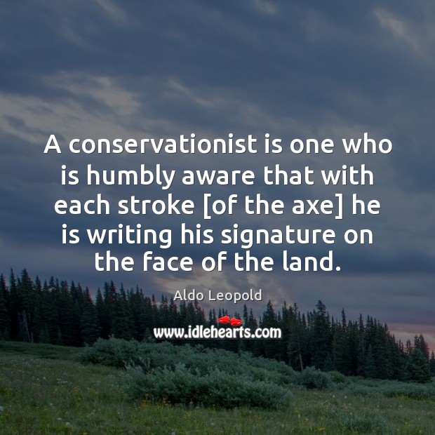 A conservationist is one who is humbly aware that with each stroke [ Aldo Leopold Picture Quote