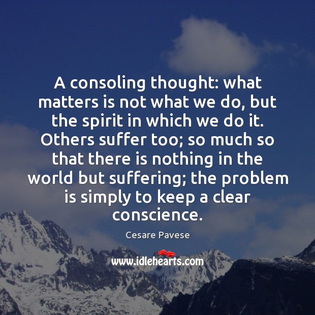 A consoling thought: what matters is not what we do, but the Cesare Pavese Picture Quote