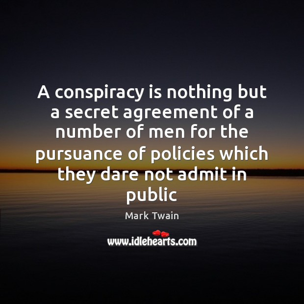 A conspiracy is nothing but a secret agreement of a number of Mark Twain Picture Quote