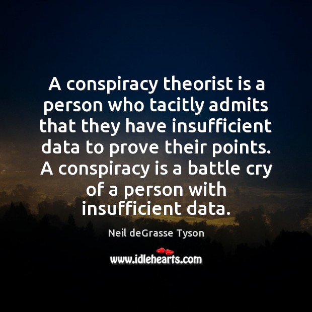 A conspiracy theorist is a person who tacitly admits that they have Neil deGrasse Tyson Picture Quote