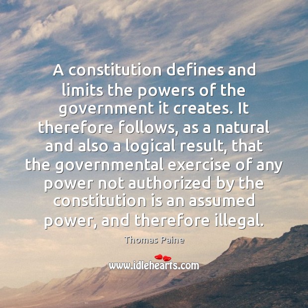 A constitution defines and limits the powers of the government it creates. Thomas Paine Picture Quote