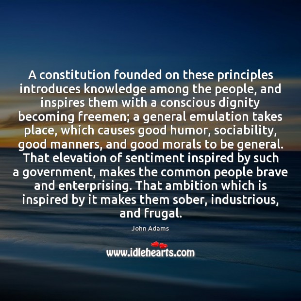 A constitution founded on these principles introduces knowledge among the people, and John Adams Picture Quote