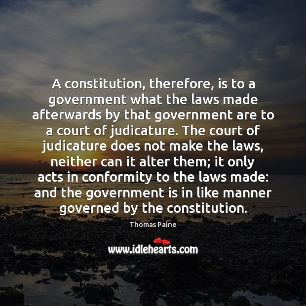 A constitution, therefore, is to a government what the laws made afterwards Image