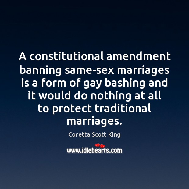A constitutional amendment banning same-sex marriages is a form of gay bashing Coretta Scott King Picture Quote