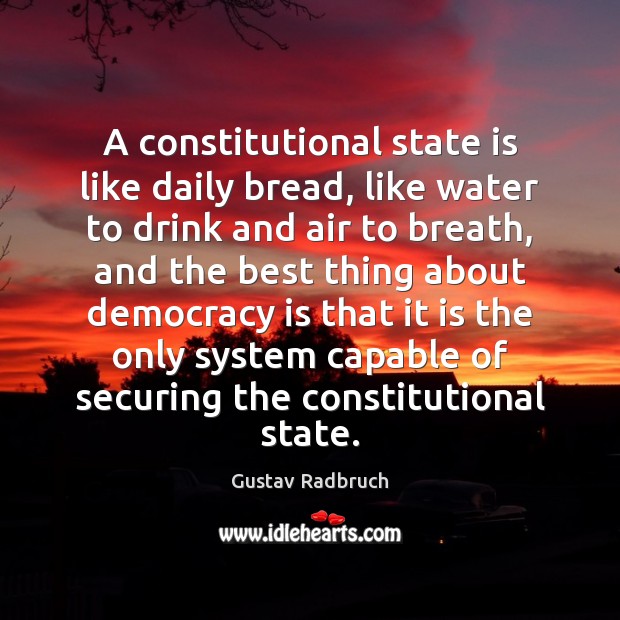 A constitutional state is like daily bread, like water to drink and Democracy Quotes Image
