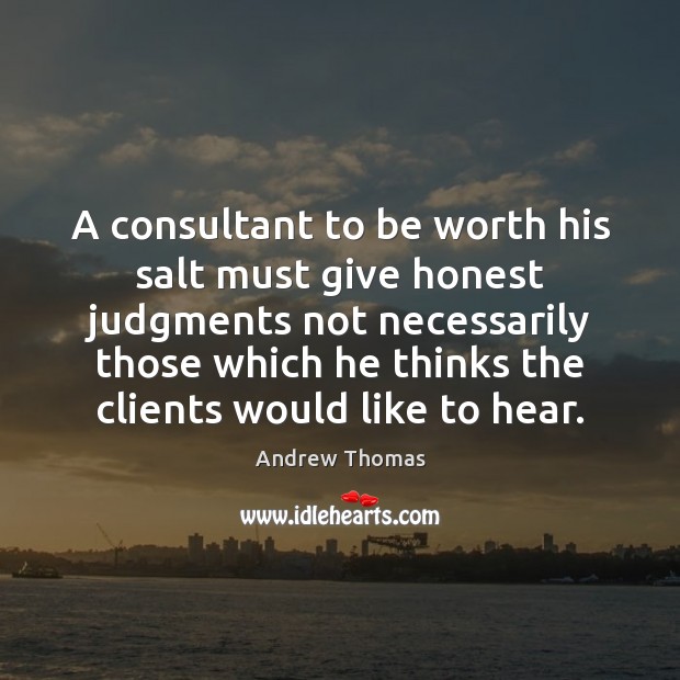 A consultant to be worth his salt must give honest judgments not Image