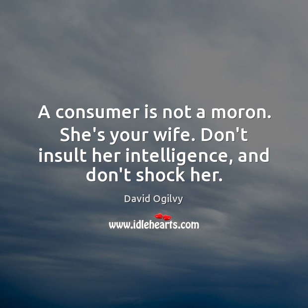 A consumer is not a moron. She’s your wife. Don’t insult her Insult Quotes Image