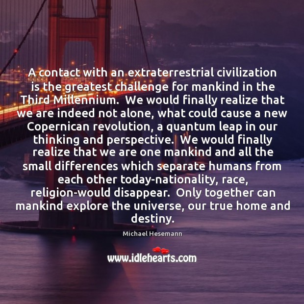 A contact with an extraterrestrial civilization is the greatest challenge for mankind Michael Hesemann Picture Quote